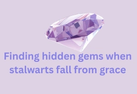 Finding hidden gems when stalwarts fall from grace