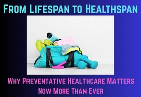 From Lifespan to Healthspan: Why Preventative Healthcare Matters Now More Than Ever