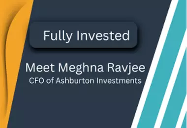Fully Invested: Meet Meghna Ravjee, CFO of Ashburton Investments