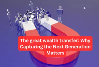 The great wealth transfer: Why Capturing the Next Generation Matters