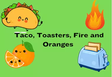 Taco, Toasters, Fire and Oranges
