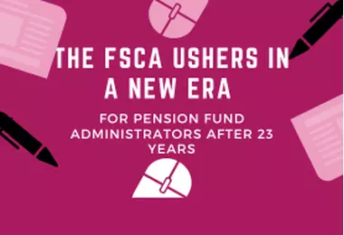 The FSCA ushers in a new era for pension fund administrators after 23 years