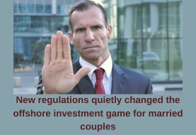 New regulations quietly changed the offshore investment game for married couples